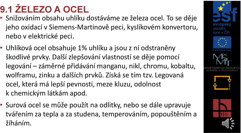 Uhlíková ocel obsahuje 1% uhlíku a jsou z ní odstraněny škodlivé prvky.