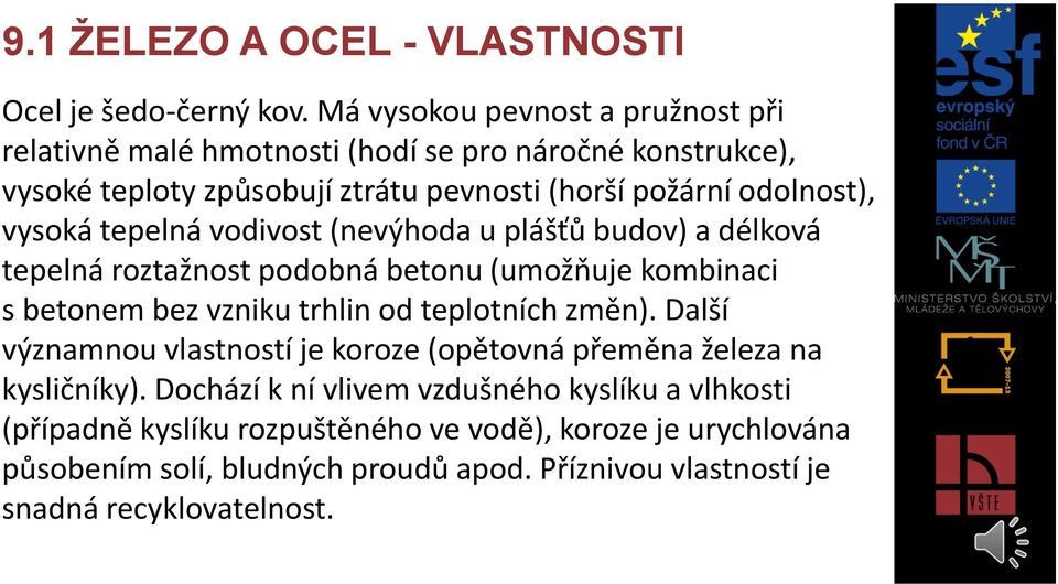 vysoká tepelná vodivost (nevýhoda u plášťů budov) a délková tepelná roztažnost podobná betonu (umožňuje kombinaci s betonem bez vzniku trhlin od teplotních změn).