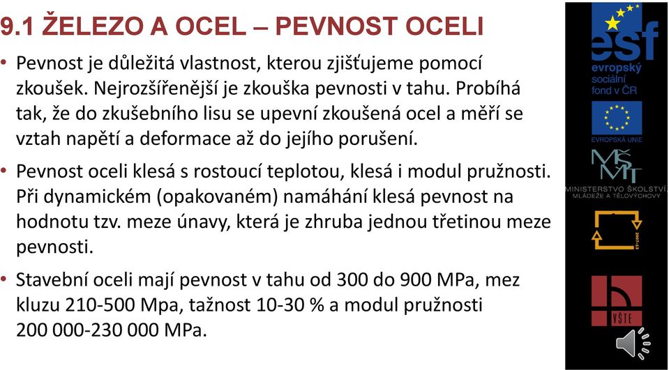 Pevnost oceli klesá s rostoucí teplotou, klesá i modul pružnosti. Při dynamickém (opakovaném) namáhání klesá pevnost na hodnotu tzv.