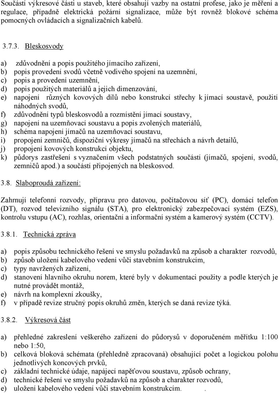 7.3. Bleskosvody a) zdůvodnění a popis použitého jímacího zařízení, b) popis provedení svodů včetně vodivého spojení na uzemnění, c) popis a provedení uzemnění, d) popis použitých materiálů a jejich