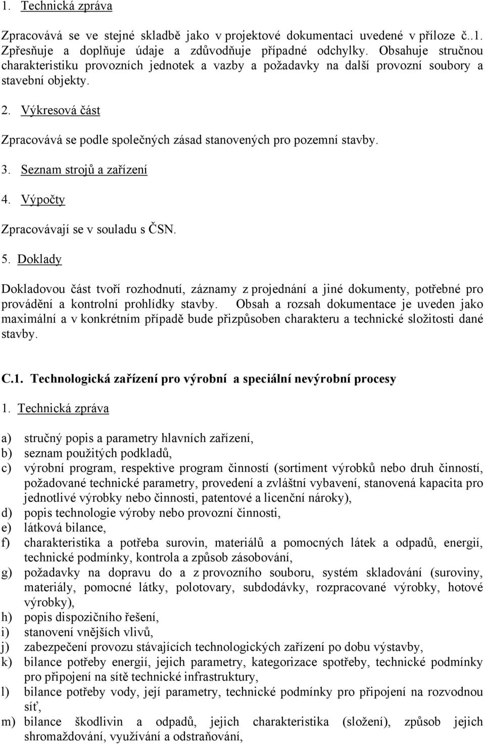 Seznam strojů a zařízení 4. Výpočty Zpracovávají se v souladu s ČSN. 5.