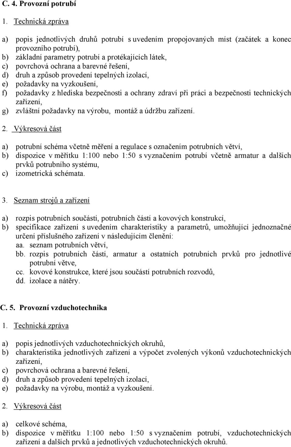 barevné řešení, d) druh a způsob provedení tepelných izolací, e) požadavky na vyzkoušení, f) požadavky z hlediska bezpečnosti a ochrany zdraví při práci a bezpečnosti technických zařízení, g)