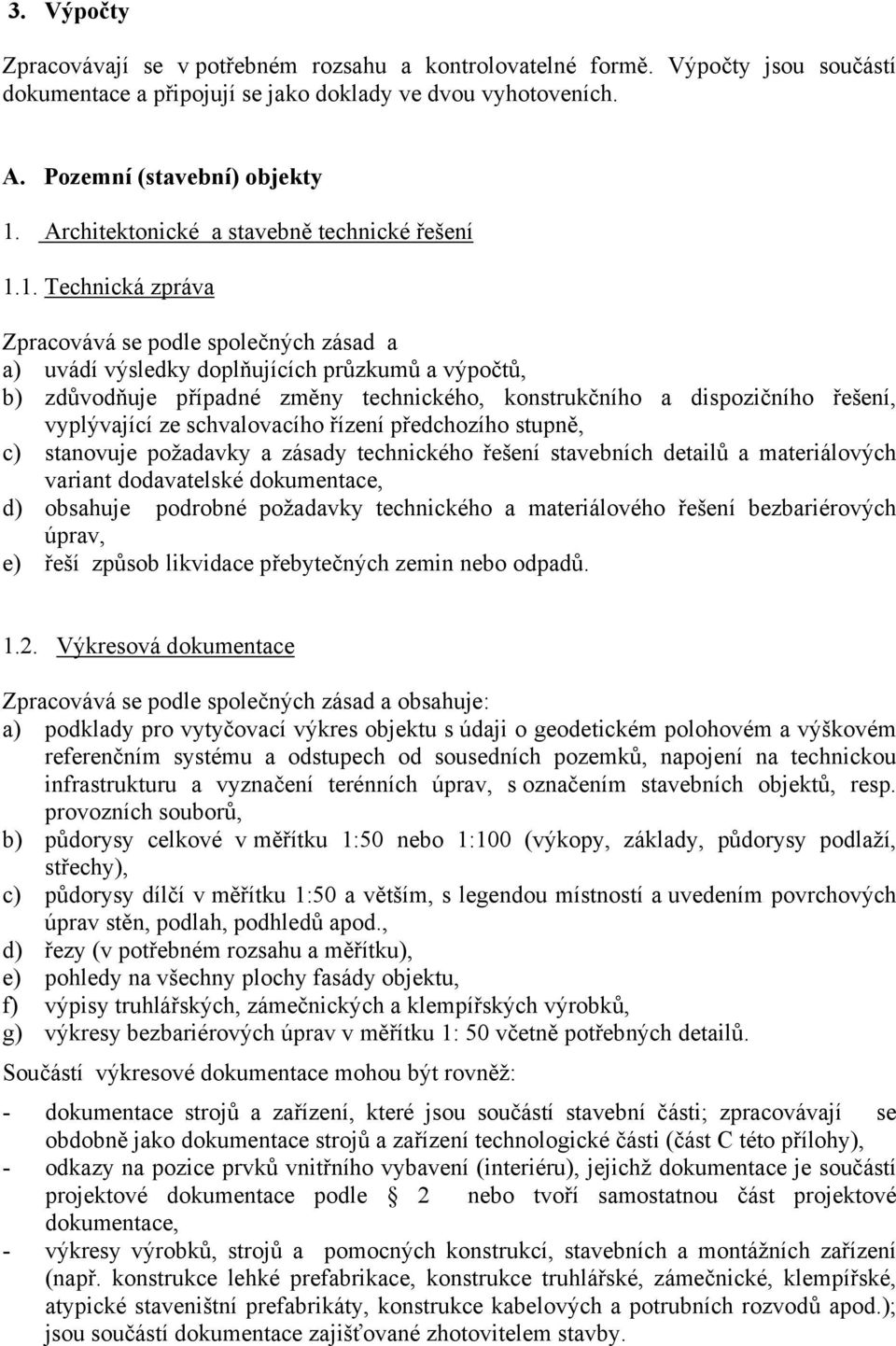 1. Technická zpráva Zpracovává se podle společných zásad a a) uvádí výsledky doplňujících průzkumů a výpočtů, b) zdůvodňuje případné změny technického, konstrukčního a dispozičního řešení,