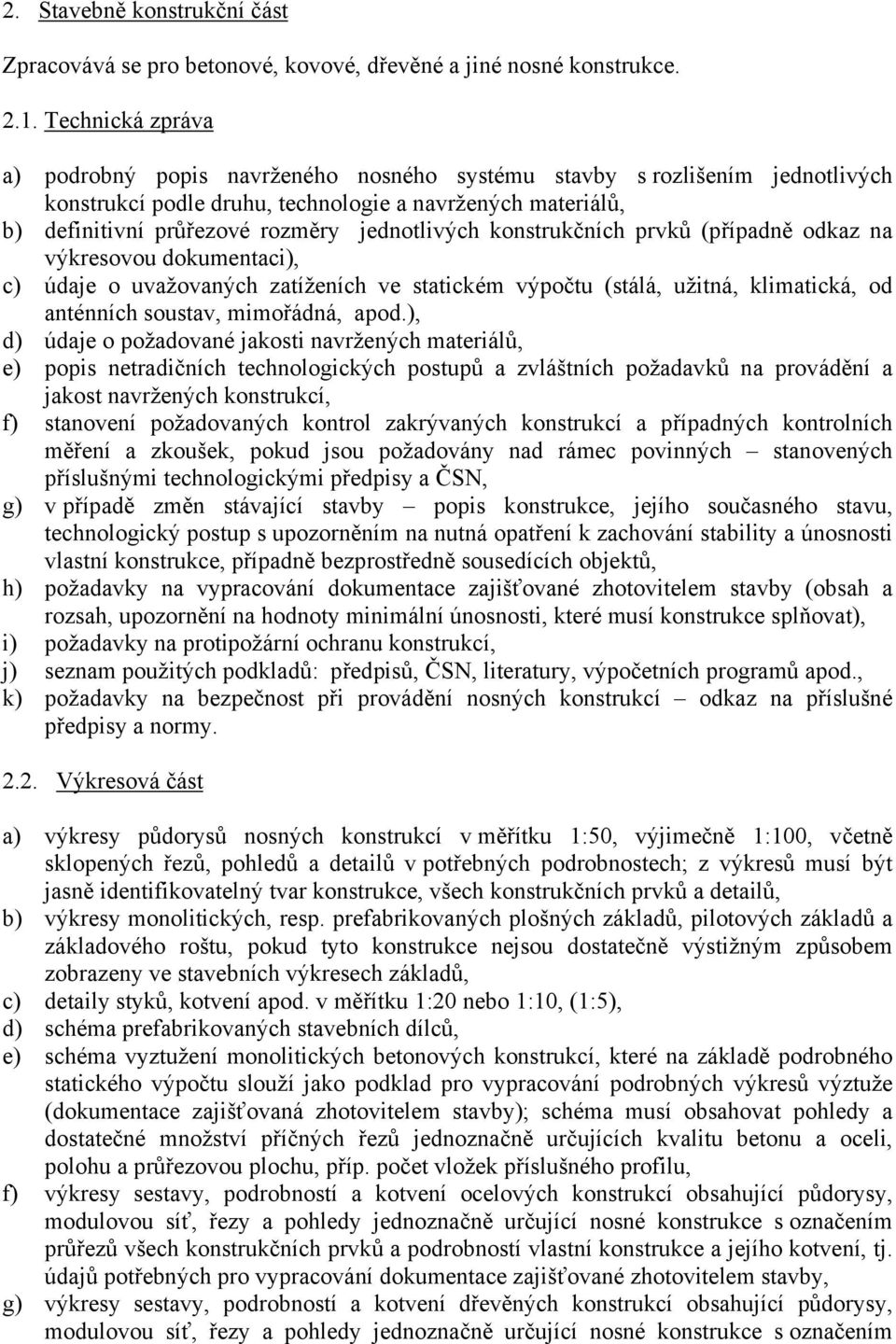 jednotlivých konstrukčních prvků (případně odkaz na výkresovou dokumentaci), c) údaje o uvažovaných zatíženích ve statickém výpočtu (stálá, užitná, klimatická, od anténních soustav, mimořádná, apod.