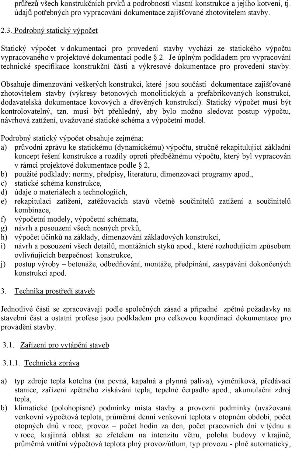 Je úplným podkladem pro vypracování technické specifikace konstrukční části a výkresové dokumentace pro provedení stavby.