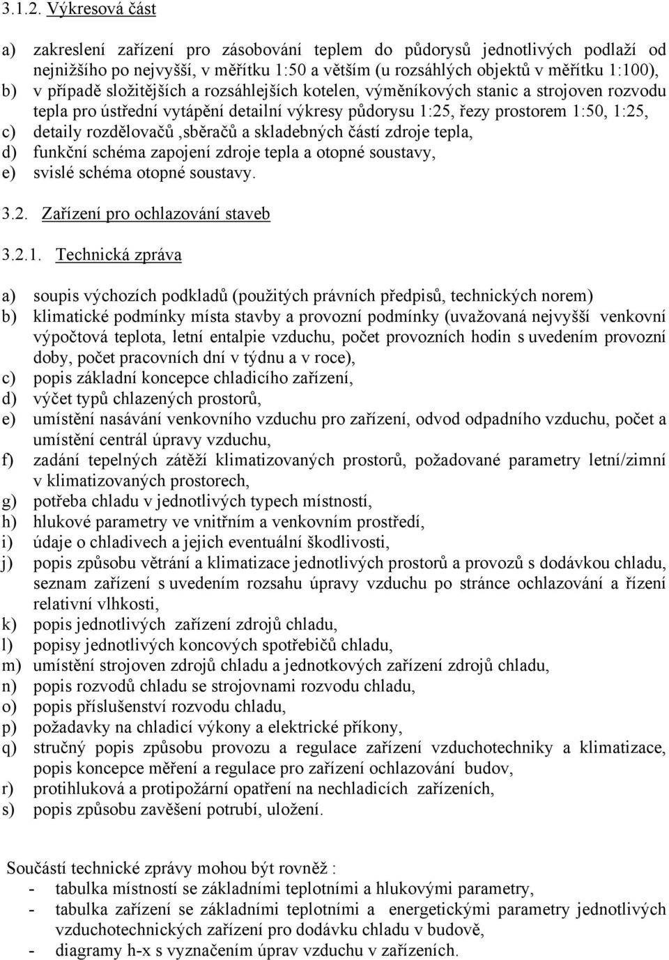 částí zdroje tepla, d) funkční schéma zapojení zdroje tepla a otopné soustavy, e) svislé schéma otopné soustavy. 3.2. Zařízení pro ochlazování staveb 3.2.1.