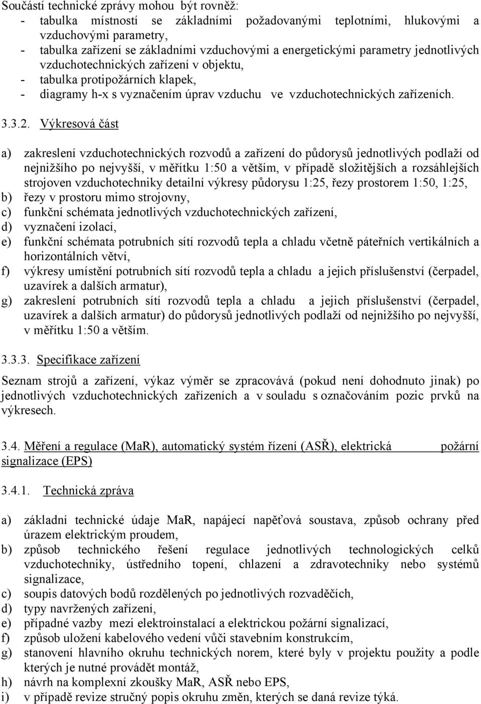 3. a) zakreslení vzduchotechnických rozvodů a zařízení do půdorysů jednotlivých podlaží od nejnižšího po nejvyšší, v měřítku 1:50 a větším, v případě složitějších a rozsáhlejších strojoven