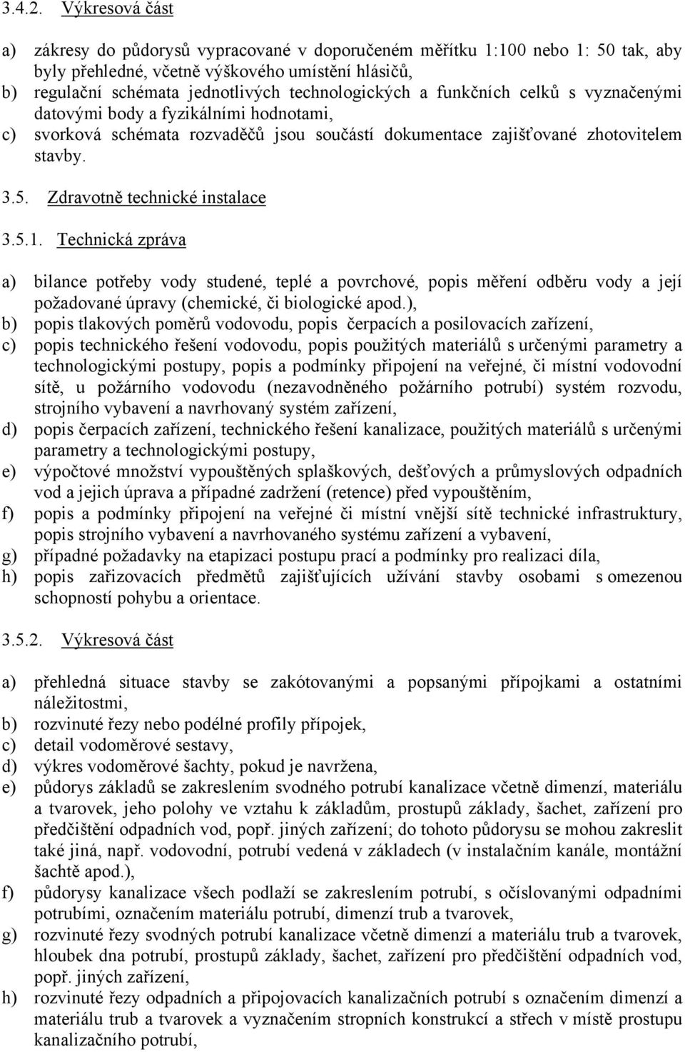 Technická zpráva a) bilance potřeby vody studené, teplé a povrchové, popis měření odběru vody a její požadované úpravy (chemické, či biologické apod.