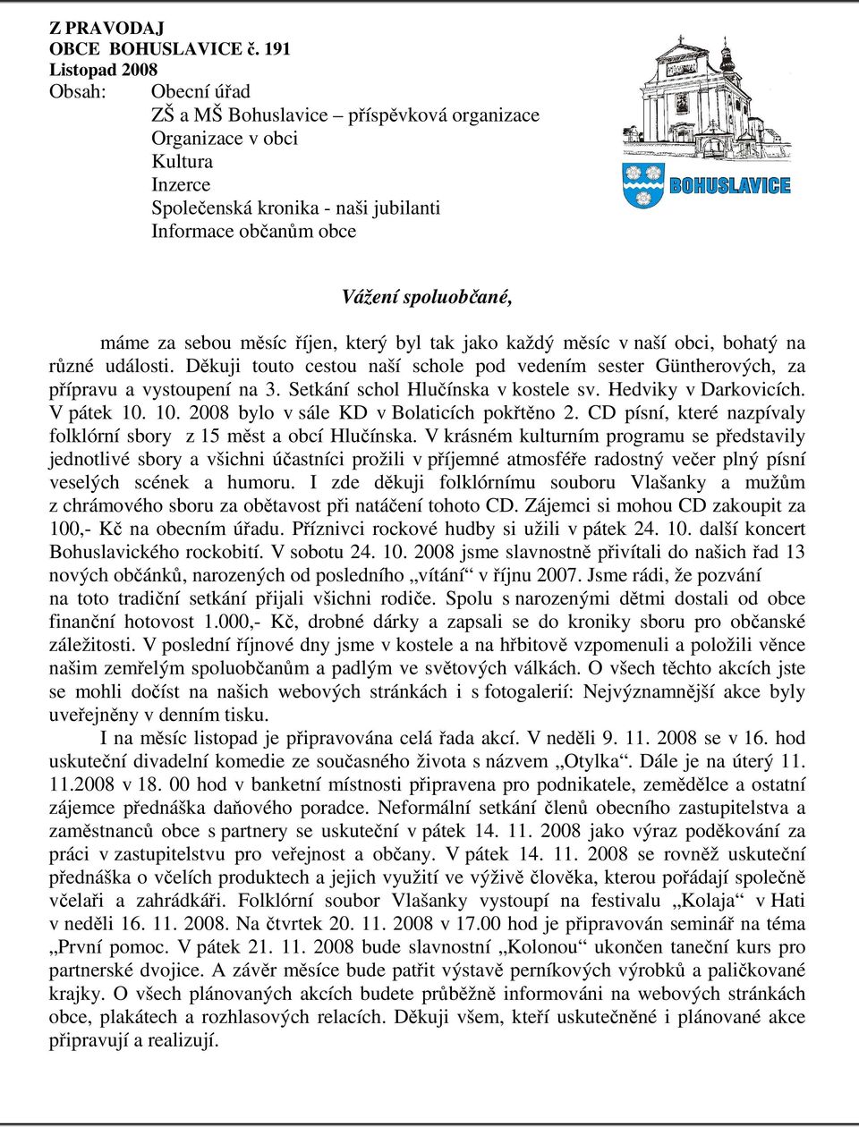 za sebou měsíc říjen, který byl tak jako každý měsíc v naší obci, bohatý na různé události. Děkuji touto cestou naší schole pod vedením sester Güntherových, za přípravu a vystoupení na 3.