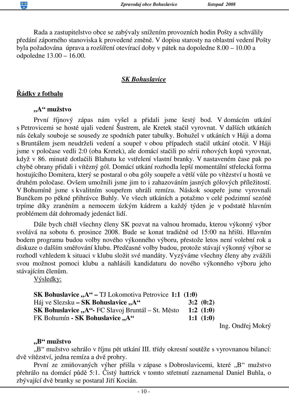 10.00 a odpoledne 13.00 16.00. Řádky z fotbalu A mužstvo SK Bohuslavice První říjnový zápas nám vyšel a přidali jsme šestý bod.