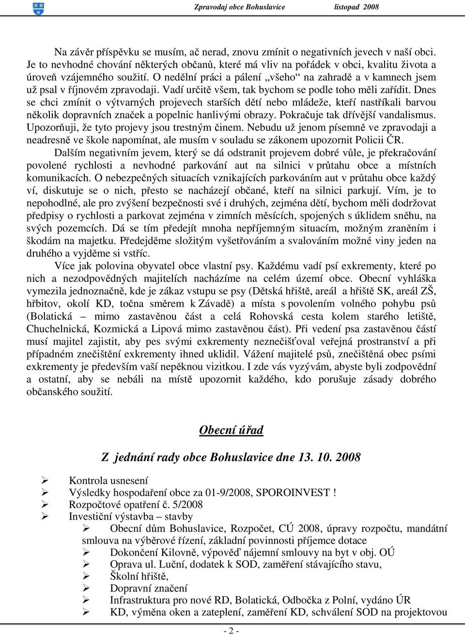 O nedělní práci a pálení všeho na zahradě a v kamnech jsem už psal v říjnovém zpravodaji. Vadí určitě všem, tak bychom se podle toho měli zařídit.