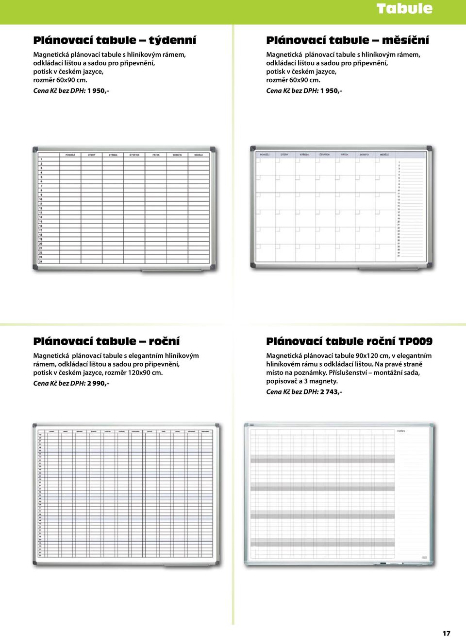 1 950,- Plánovací tabule roční Magnetická plánovací tabule s elegantním hliníkovým rámem, odkládací lištou a sadou pro připevnění, potisk v českém jazyce, rozměr 120x90 cm.
