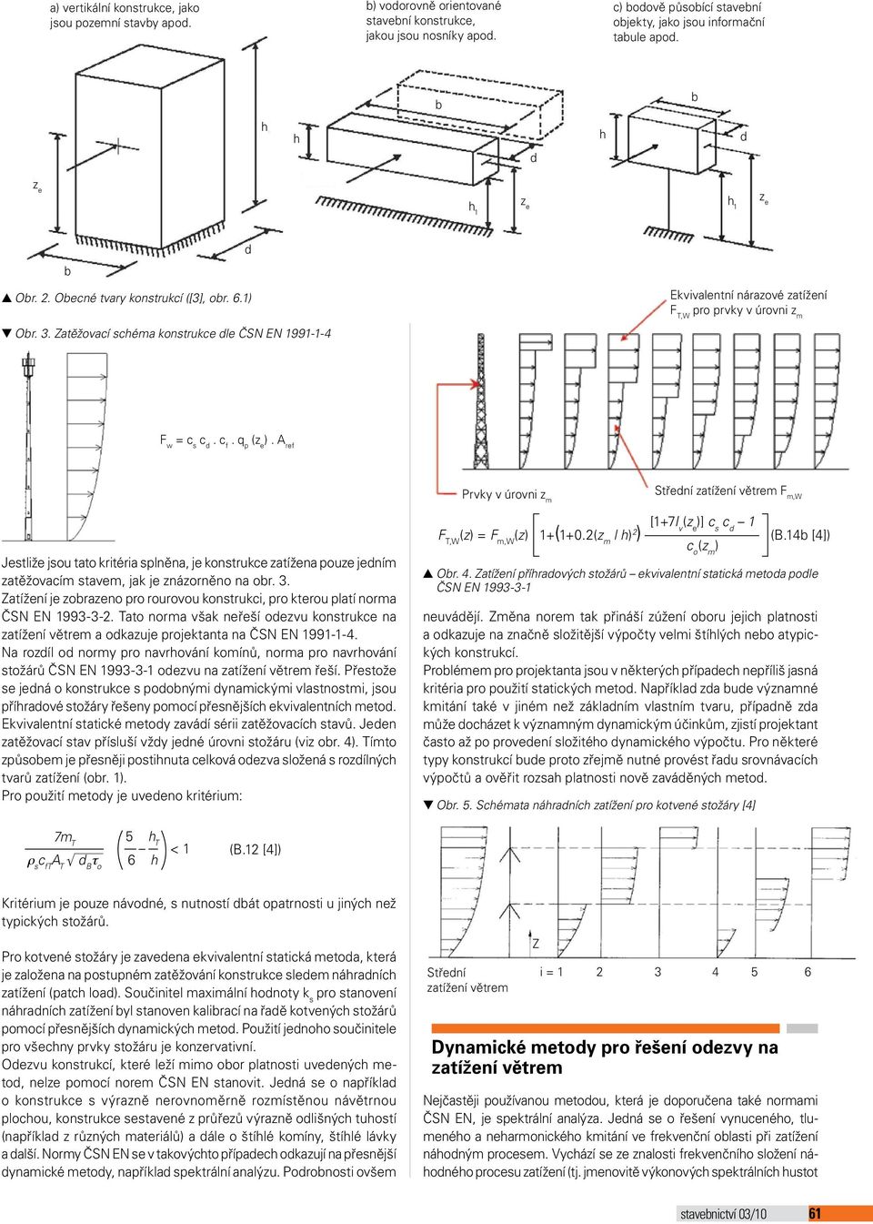 q p (z e ). A ref Prvy v úrovni z m Střední zatížení větrem F m,w Jestliže jsou tato ritéria splněna, je onstruce zatížena pouze jedním zatěžovacím stavem, ja je znázorněno na obr. 3.