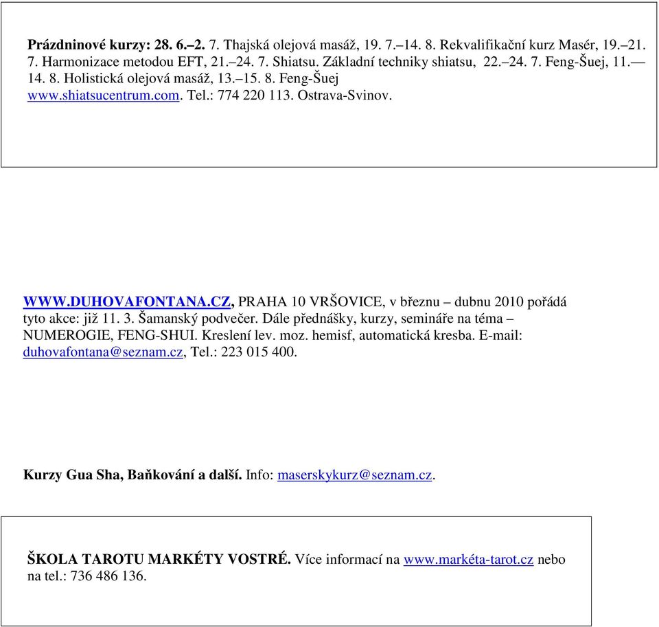 CZ, PRAHA 10 VRŠOVICE, v březnu dubnu 2010 pořádá tyto akce: již 11. 3. Šamanský podvečer. Dále přednášky, kurzy, semináře na téma NUMEROGIE, FENG-SHUI. Kreslení lev. moz.