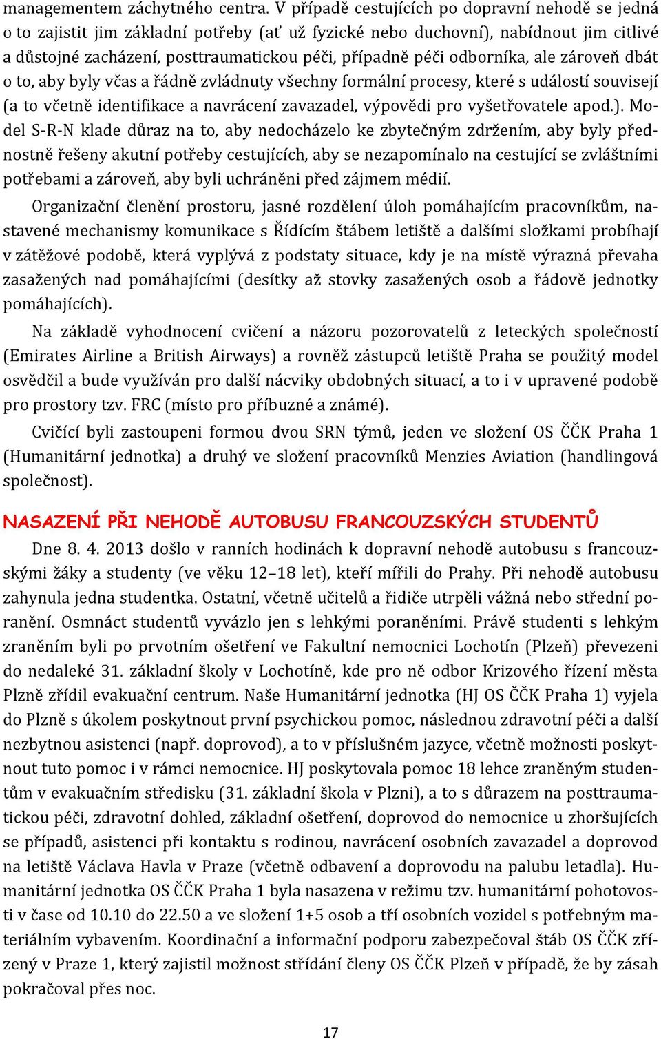 odborníka, ale zároveň dbát o to, aby byly včas a řádně zvládnuty všechny formální procesy, které s událostí souvisejí (a to včetně identifikace a navrácení zavazadel, výpovědi pro vyšetřovatele apod.