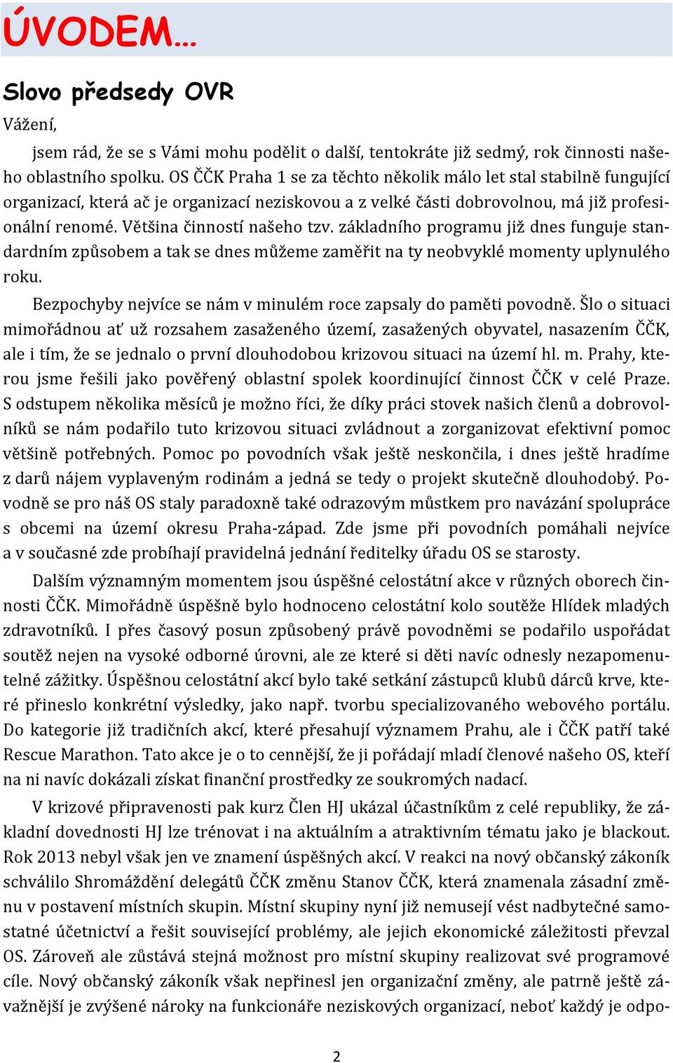 Většina činností našeho tzv. základního programu již dnes funguje standardním způsobem a tak se dnes můžeme zaměřit na ty neobvyklé momenty uplynulého roku.