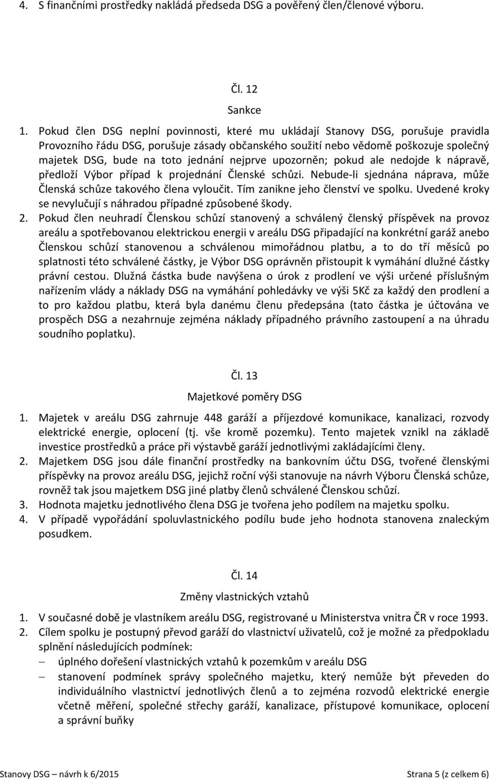 jednání nejprve upozorněn; pokud ale nedojde k nápravě, předloží Výbor případ k projednání Členské schůzi. Nebude-li sjednána náprava, může Členská schůze takového člena vyloučit.