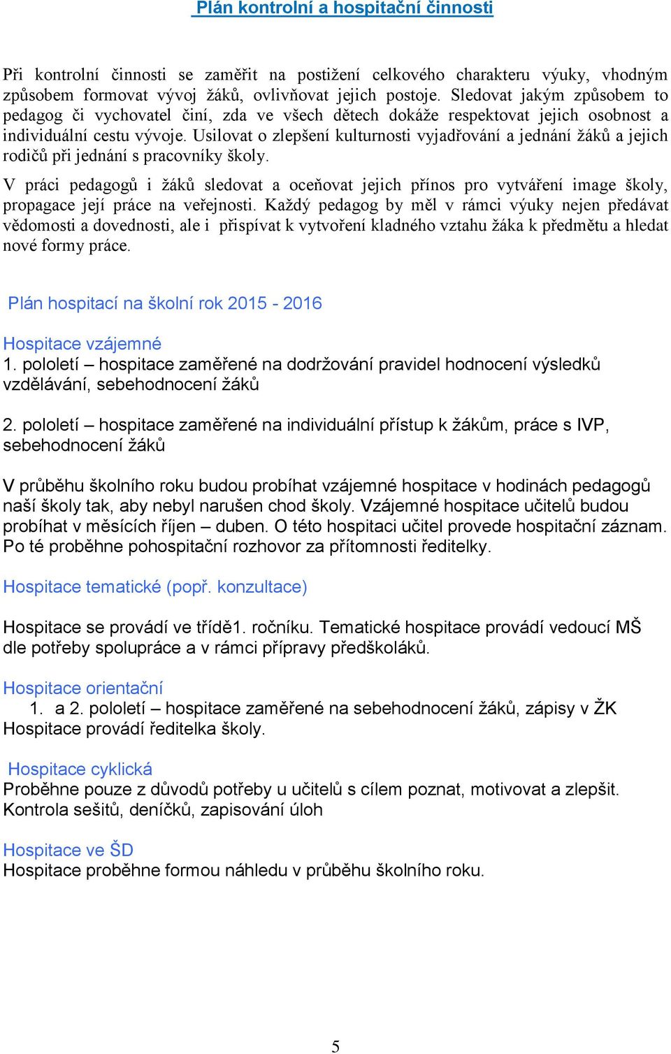 Usilovat o zlepšení kulturnosti vyjadřování a jednání žáků a jejich rodičů při jednání s pracovníky školy.