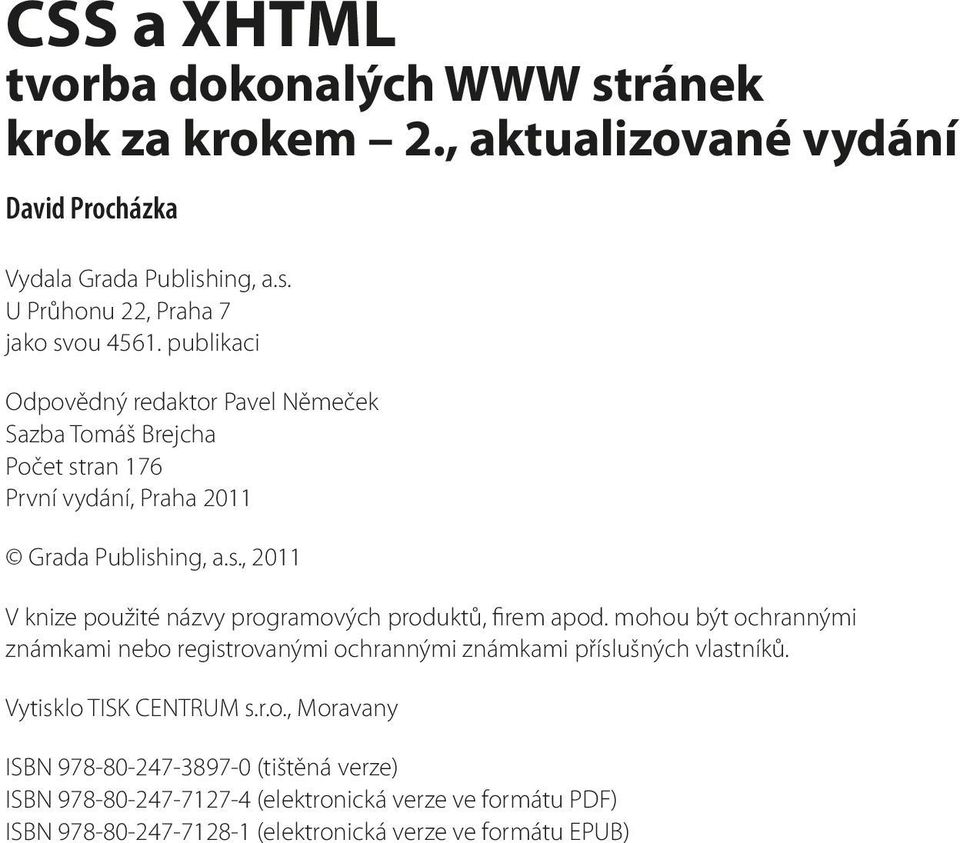 mohou být ochrannými známkami nebo registrovanými ochrannými známkami příslušných vlastníků. Vytisklo TISK CENTRUM s.r.o., Moravany ISBN 978-80-247-3897-0