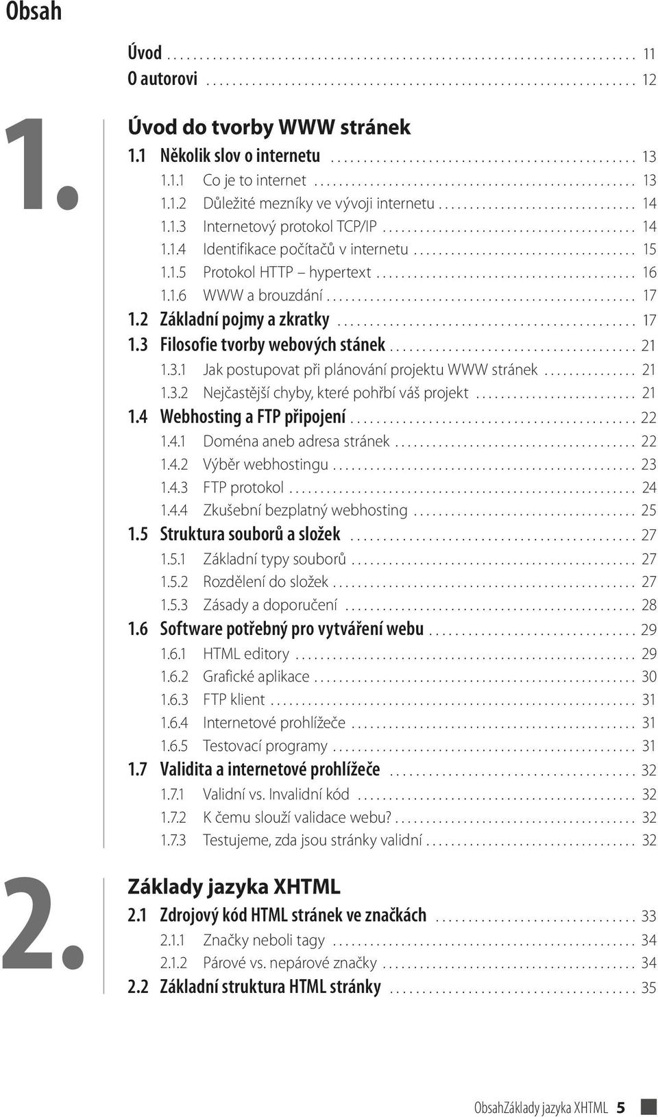 ............................... 14 1.1.3 Internetový protokol TCP/IP......................................... 14 1.1.4 Identifikace počítačů v internetu.................................... 15 1.1.5 Protokol HTTP hypertext.