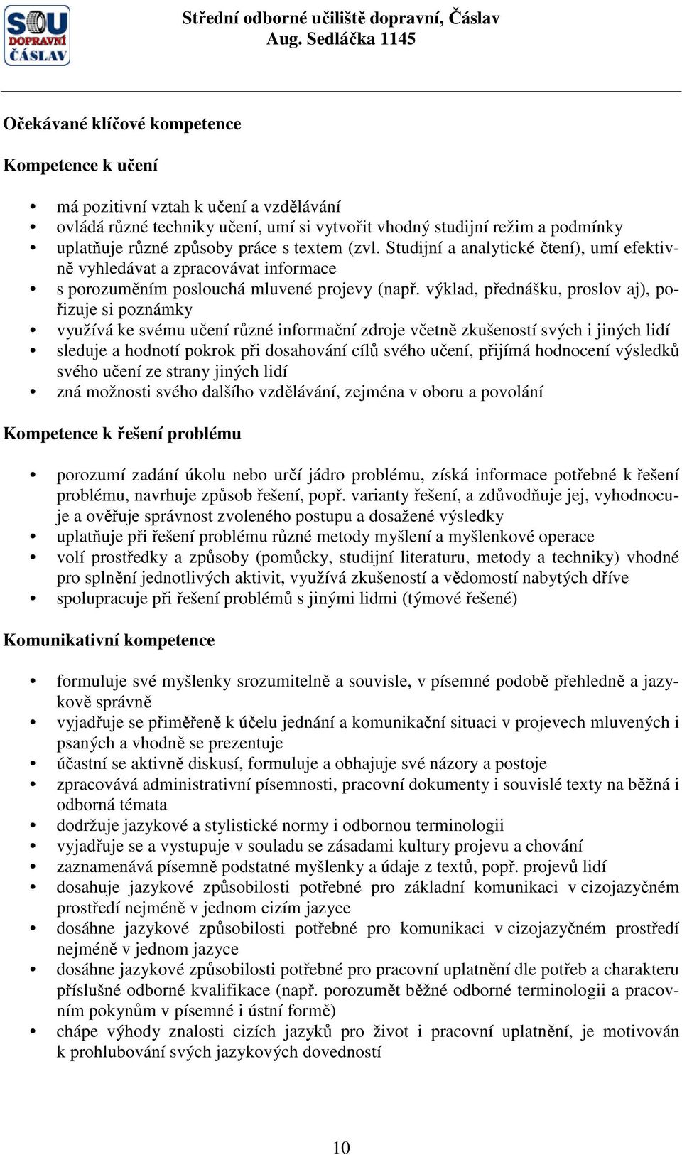 výklad, přednášku, proslov aj), pořizuje si poznámky využívá ke svému učení různé informační zdroje včetně zkušeností svých i jiných lidí sleduje a hodnotí pokrok při dosahování cílů svého učení,