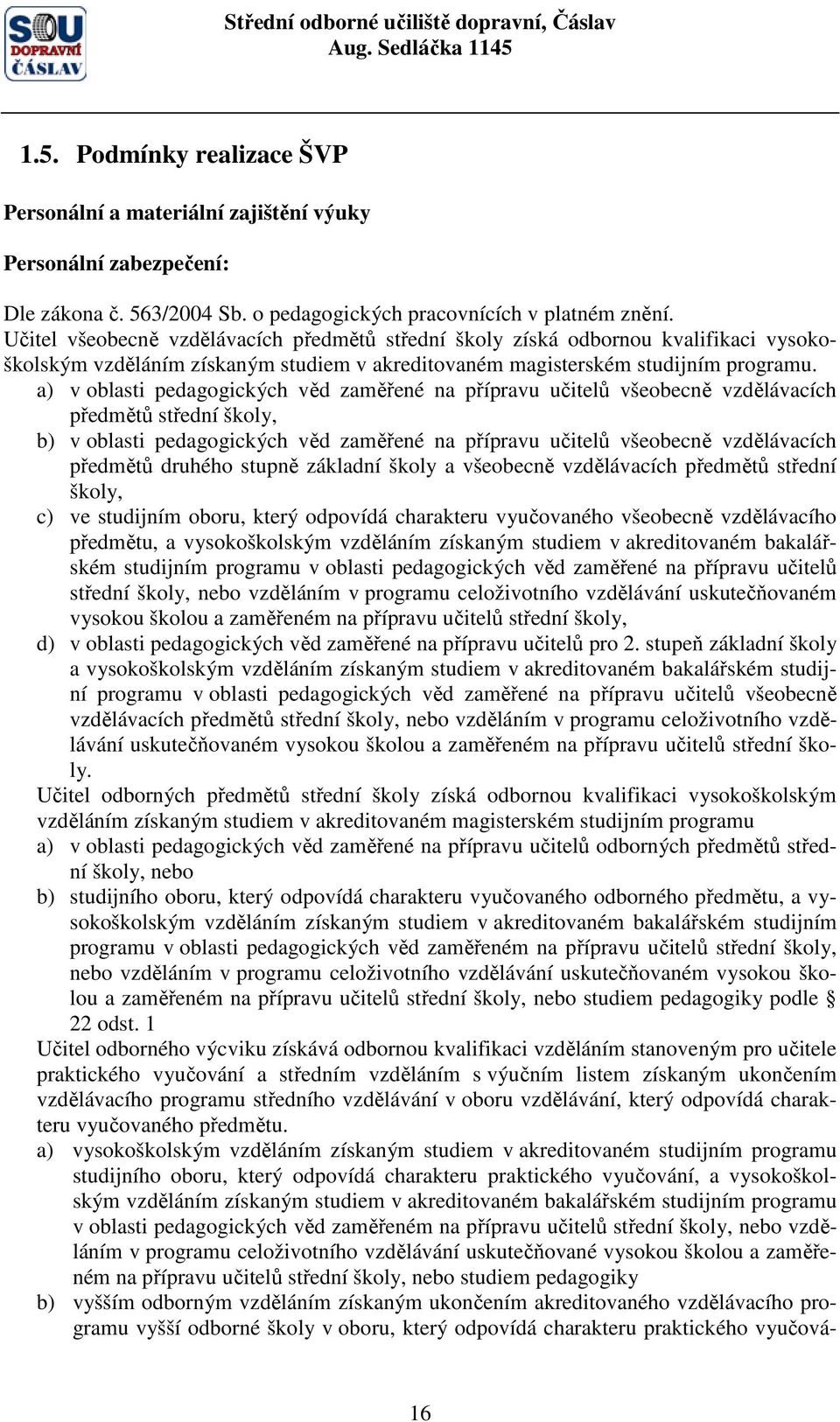 a) v oblasti pedagogických věd zaměřené na přípravu učitelů všeobecně vzdělávacích předmětů střední školy, b) v oblasti pedagogických věd zaměřené na přípravu učitelů všeobecně vzdělávacích předmětů