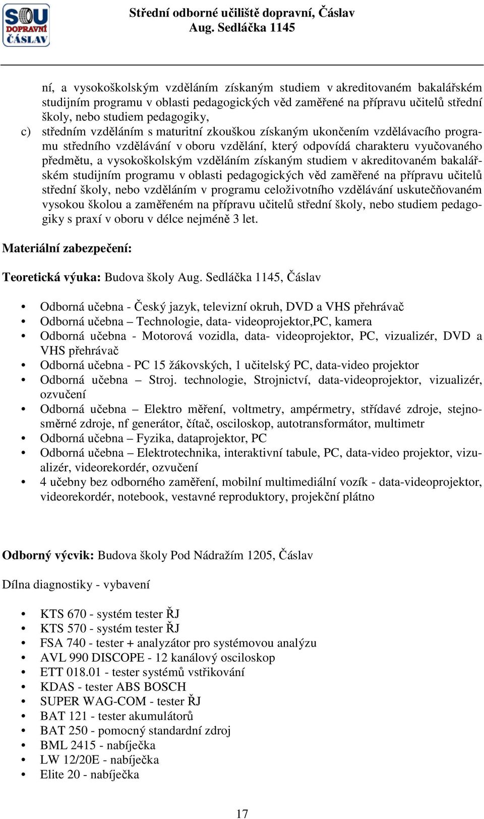 získaným studiem v akreditovaném bakalářském studijním programu v oblasti pedagogických věd zaměřené na přípravu učitelů střední školy, nebo vzděláním v programu celoživotního vzdělávání