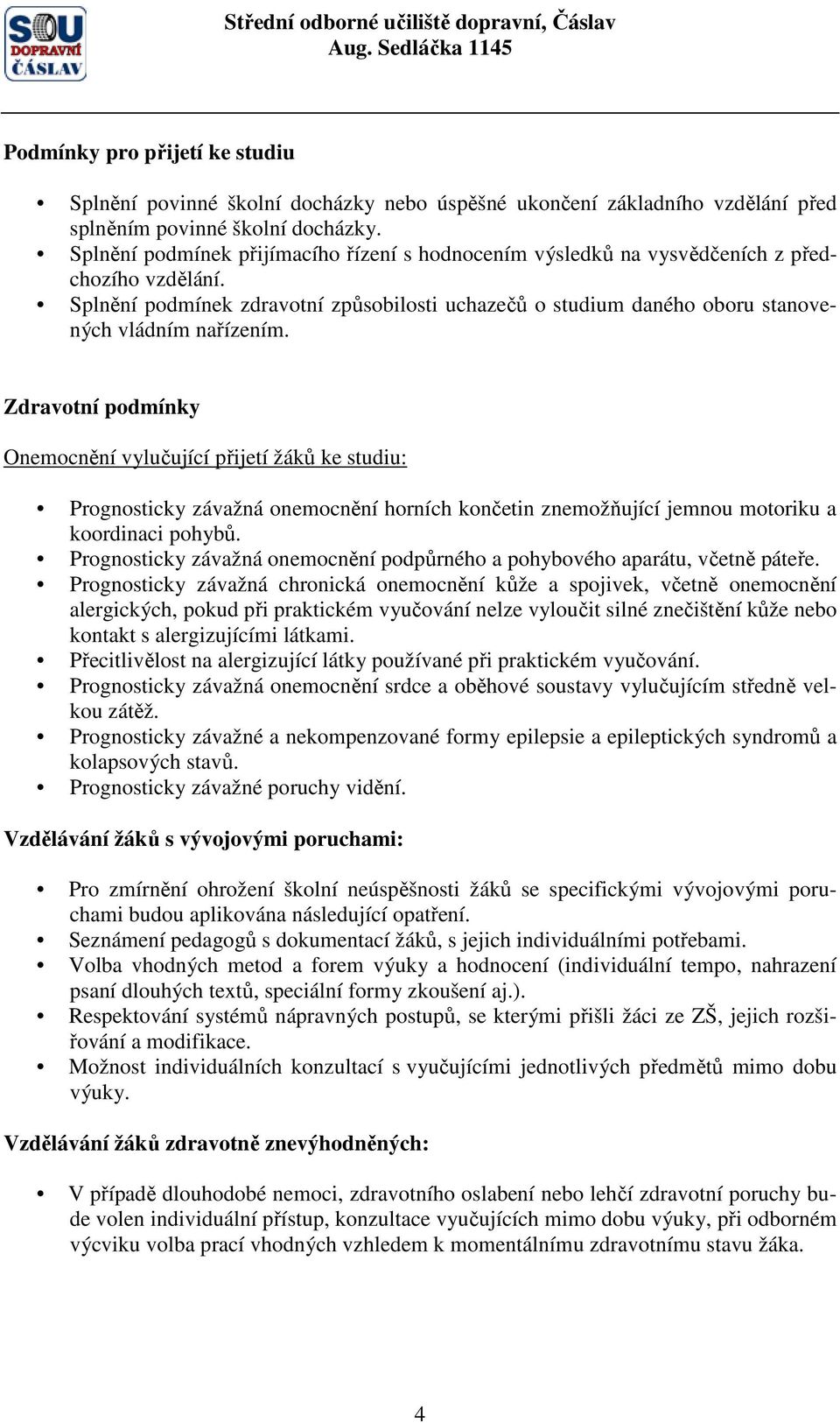 Zdravotní podmínky Onemocnění vylučující přijetí žáků ke studiu: Prognosticky závažná onemocnění horních končetin znemožňující jemnou motoriku a koordinaci pohybů.