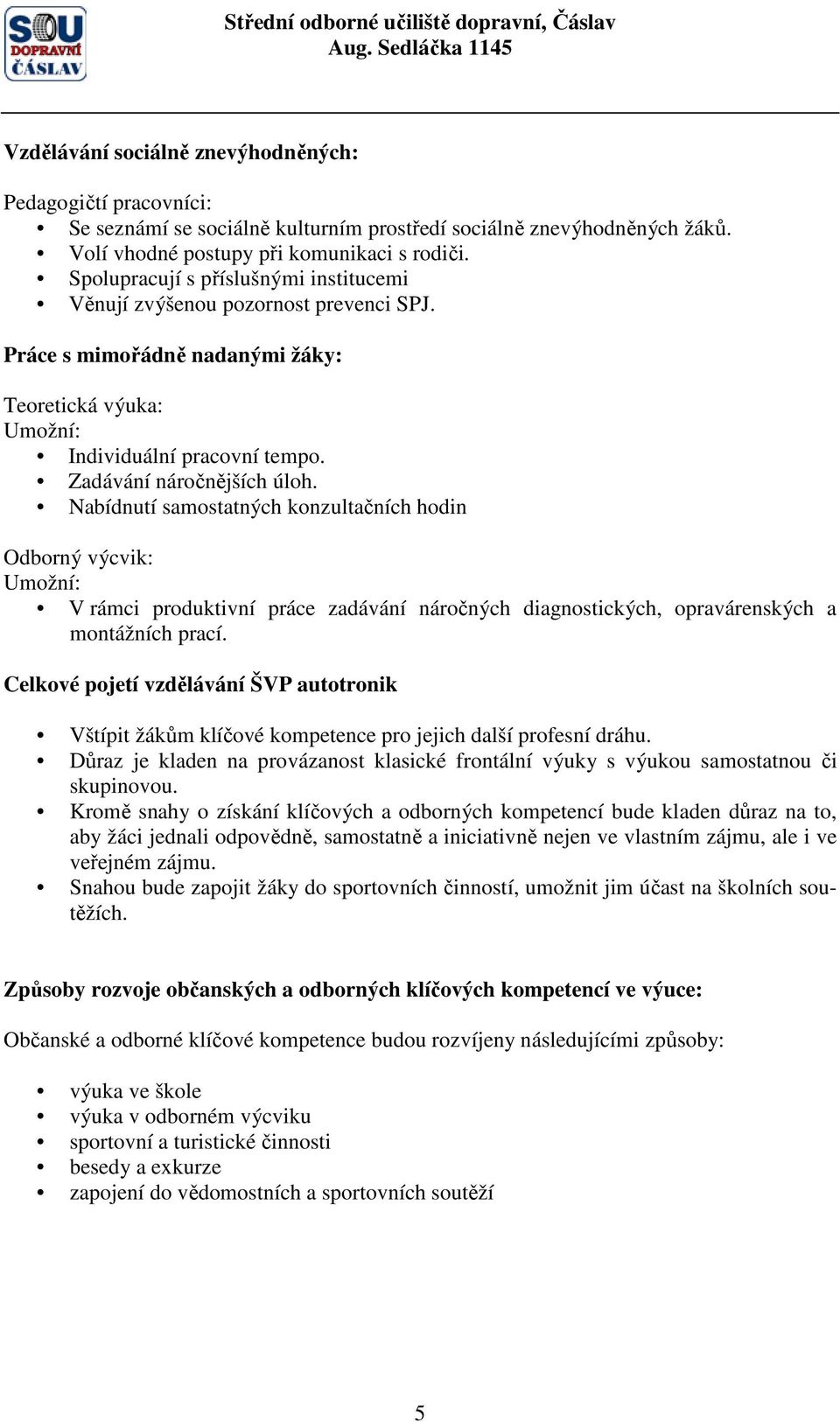 Nabídnutí samostatných konzultačních hodin Odborný výcvik: Umožní: V rámci produktivní práce zadávání náročných diagnostických, opravárenských a montážních prací.