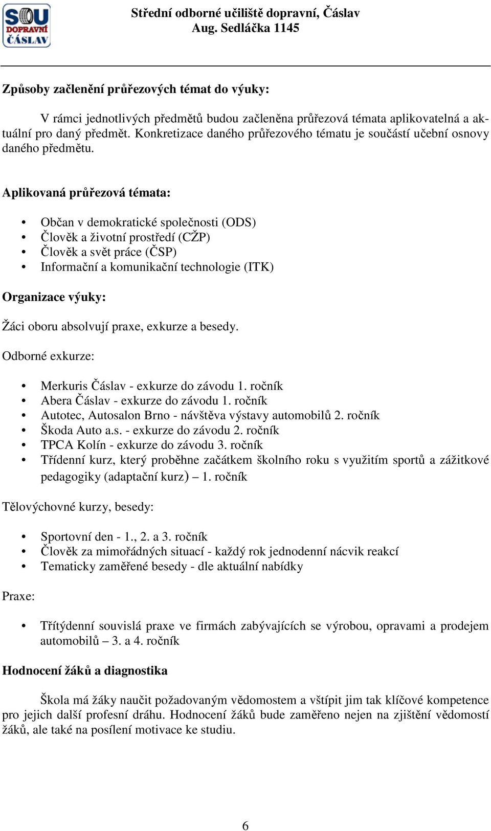 Aplikovaná průřezová témata: Občan v demokratické společnosti (ODS) Člověk a životní prostředí (CŽP) Člověk a svět práce (ČSP) Informační a komunikační technologie (ITK) Organizace výuky: Žáci oboru