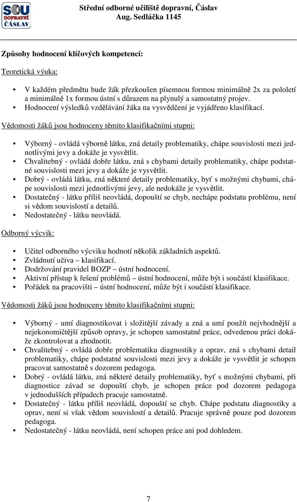 Vědomosti žáků jsou hodnoceny těmito klasifikačními stupni: Výborný - ovládá výborně látku, zná detaily problematiky, chápe souvislosti mezi jednotlivými jevy a dokáže je vysvětlit.