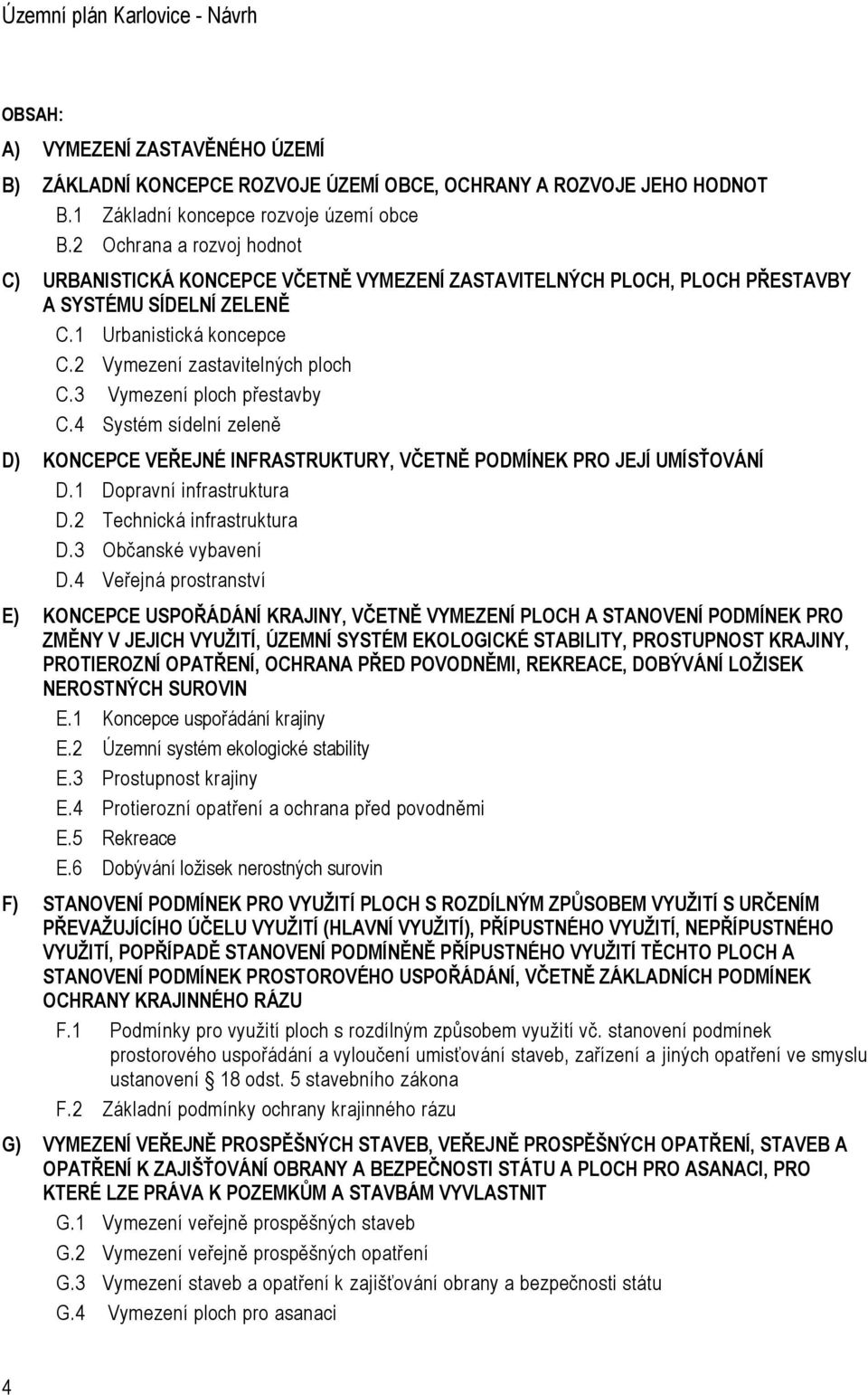 3 Vymezení ploch přestavby C.4 Systém sídelní zeleně D) KONCEPCE VEŘEJNÉ INFRASTRUKTURY, VČETNĚ PODMÍNEK PRO JEJÍ UMÍSŤOVÁNÍ D.1 Dopravní infrastruktura D.2 Technická infrastruktura D.