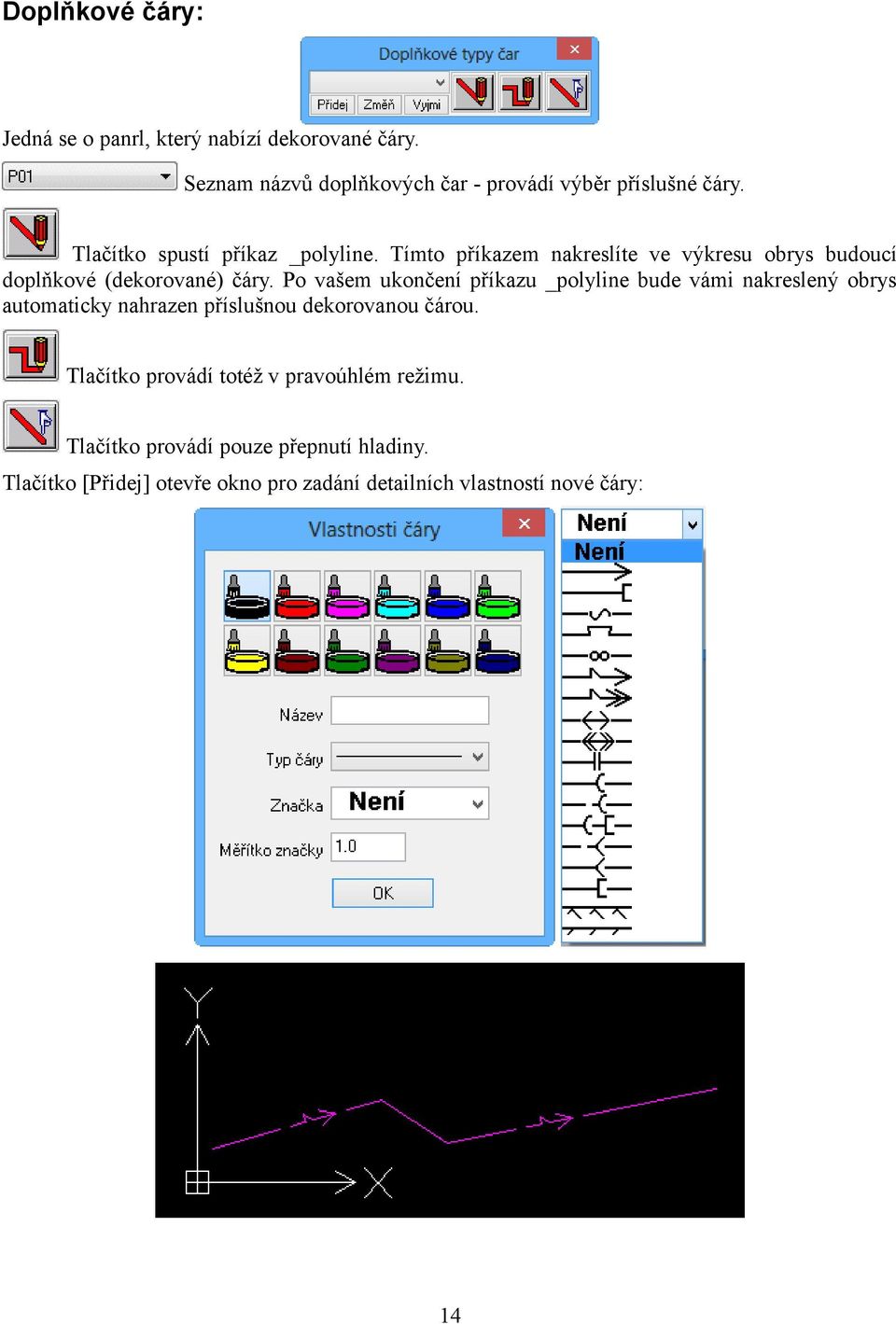 Po vašem ukončení příkazu _polyline bude vámi nakreslený obrys automaticky nahrazen příslušnou dekorovanou čárou.