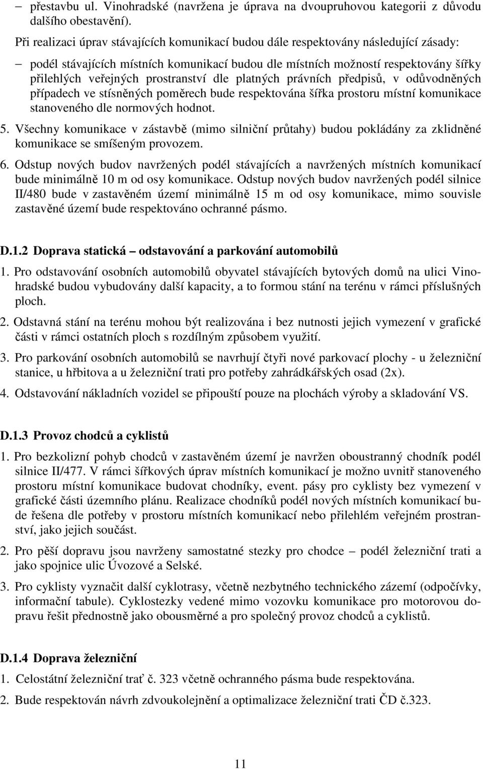 prostranství dle platných právních předpisů, v odůvodněných případech ve stísněných poměrech bude respektována šířka prostoru místní komunikace stanoveného dle normových hodnot. 5.