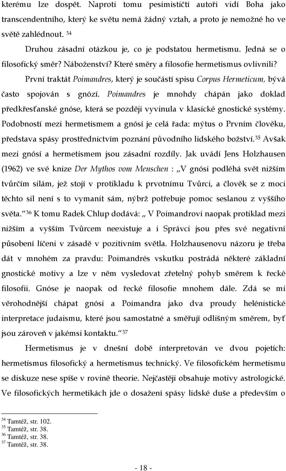 První traktát Poimandres, který je součástí spisu Corpus Hermeticum, bývá často spojován s gnózí.