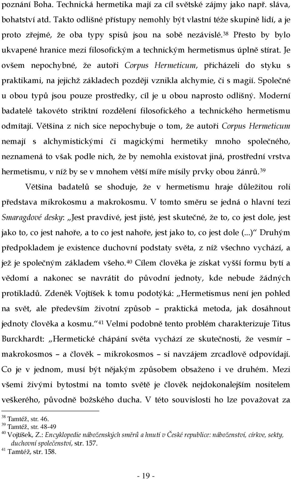 38 Přesto by bylo ukvapené hranice mezi filosofickým a technickým hermetismus úplně stírat.