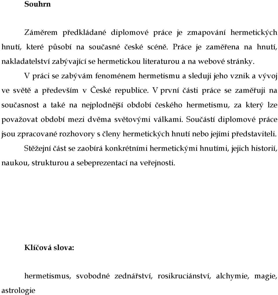 V práci se zabývám fenoménem hermetismu a sleduji jeho vznik a vývoj ve světě a především v České republice.