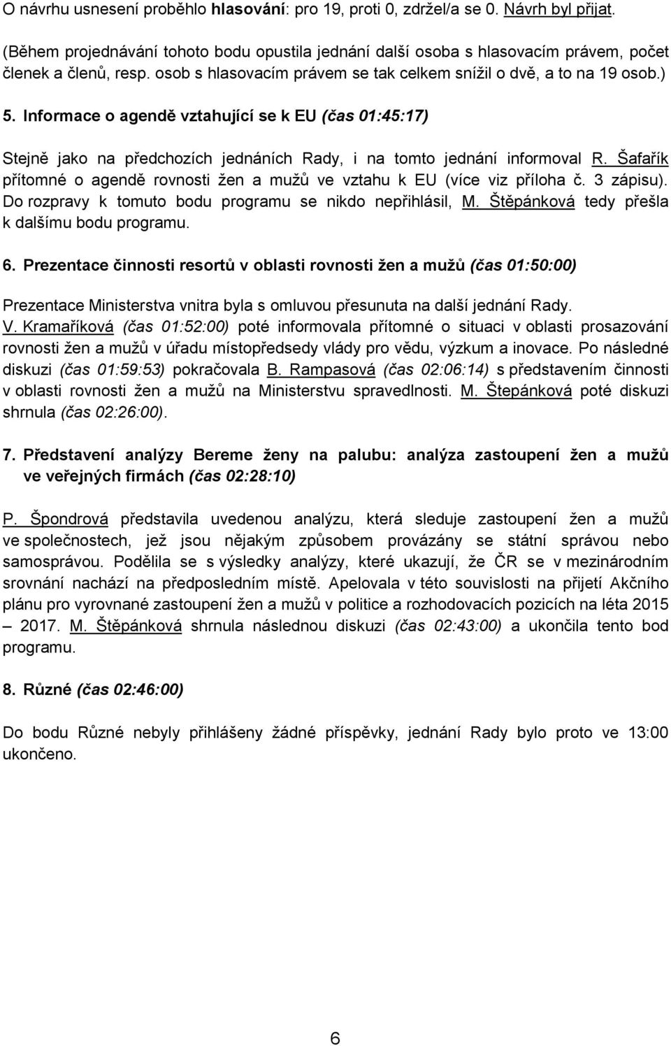 Informace o agendě vztahující se k EU (čas 01:45:17) Stejně jako na předchozích jednáních Rady, i na tomto jednání informoval R.