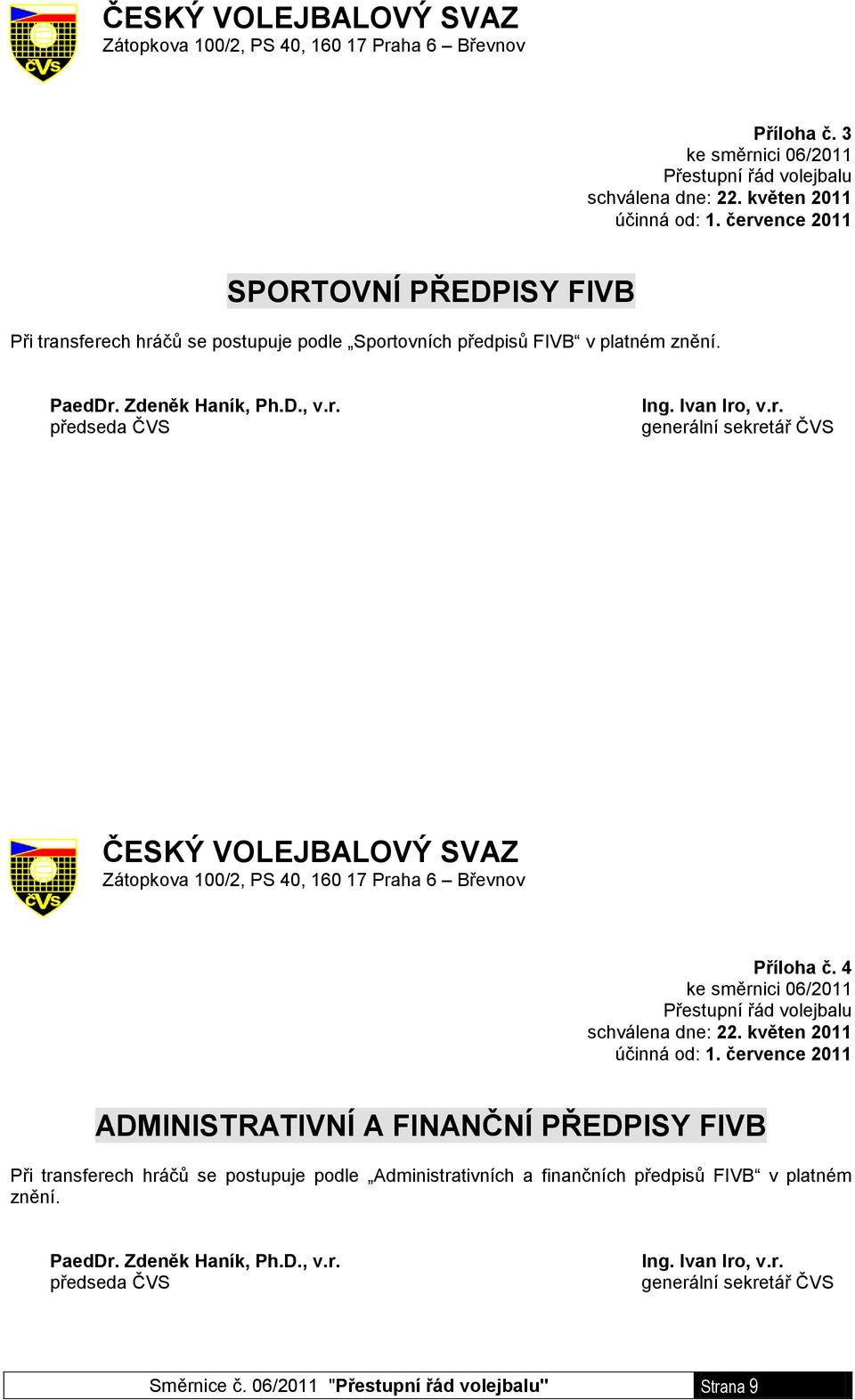 ČESKÝ VOLEJBALOVÝ SVAZ Příloha č. 4 ke směrnici 06/2011 Přestupní řád volejbalu schválena dne: 22. květen 2011 účinná od: 1.