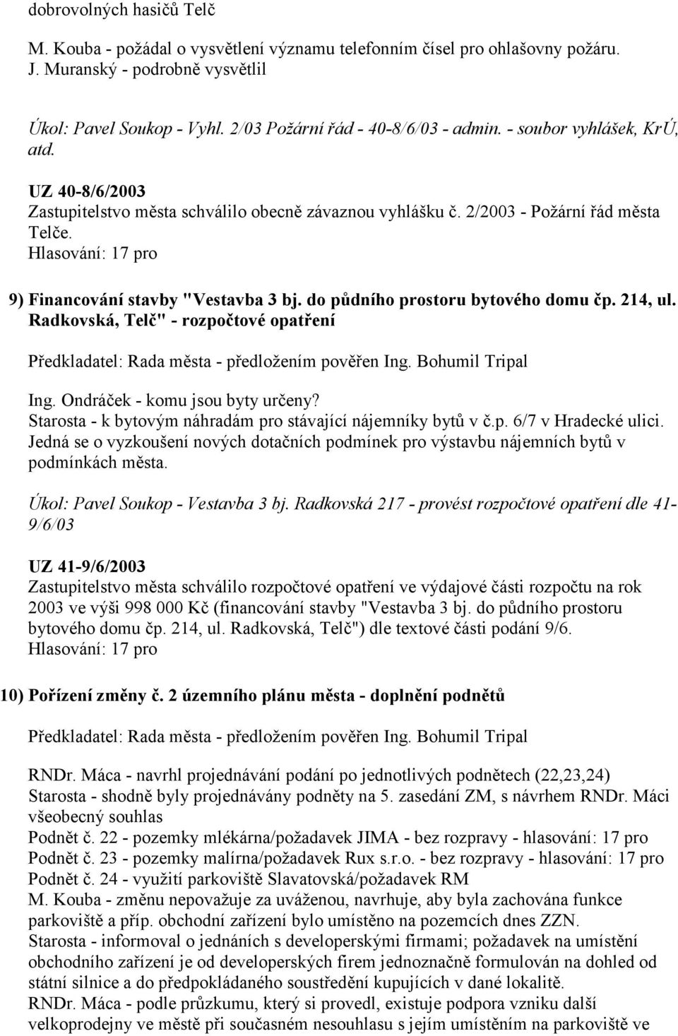 9) Financování stavby "Vestavba 3 bj. do půdního prostoru bytového domu čp. 214, ul. Radkovská, Telč" - rozpočtové opatření Předkladatel: Rada města - předložením pověřen Ing. Bohumil Tripal Ing.