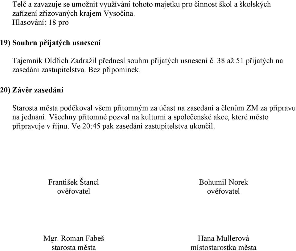 20) Závěr zasedání Starosta města poděkoval všem přítomným za účast na zasedání a členům ZM za přípravu na jednání.