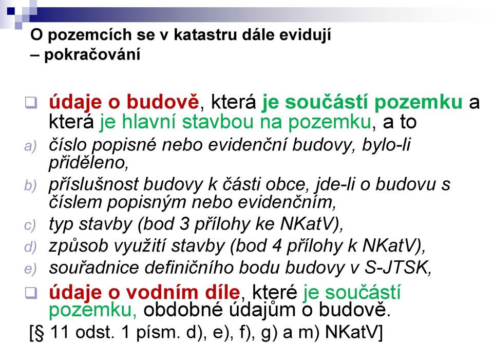 (bod 3 přílohy ke NKatV), d) způsob využití stavby (bod 4 přílohy k NKatV), e) souřadnice definičního bodu budovy v S-JTSK, údaje o vodním díle, které