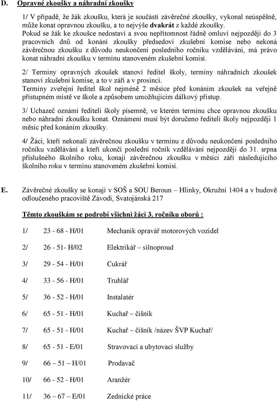 posledního ročníku vzdělávání, má právo konat náhradní zkoušku v termínu stanoveném zkušební komisí.