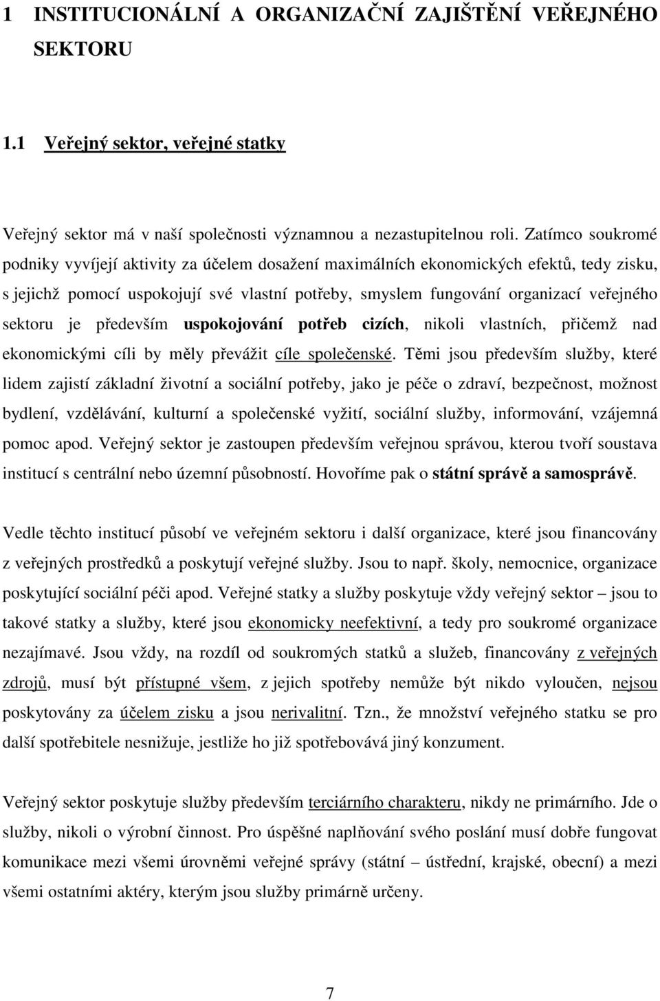 sektoru je především uspokojování potřeb cizích, nikoli vlastních, přičemž nad ekonomickými cíli by měly převážit cíle společenské.