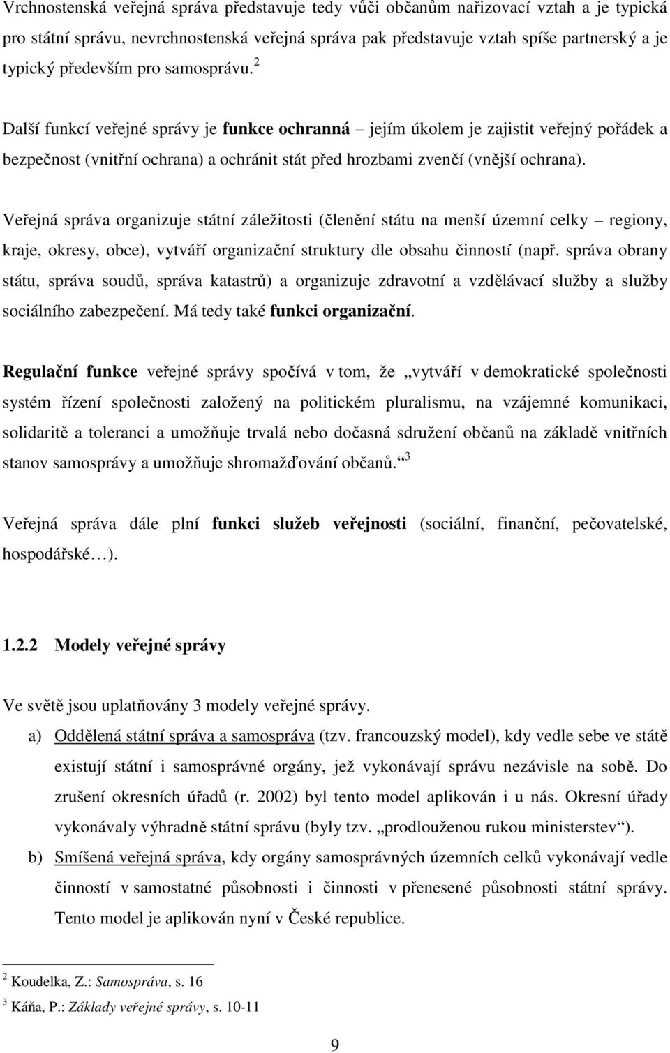 2 Další funkcí veřejné správy je funkce ochranná jejím úkolem je zajistit veřejný pořádek a bezpečnost (vnitřní ochrana) a ochránit stát před hrozbami zvenčí (vnější ochrana).