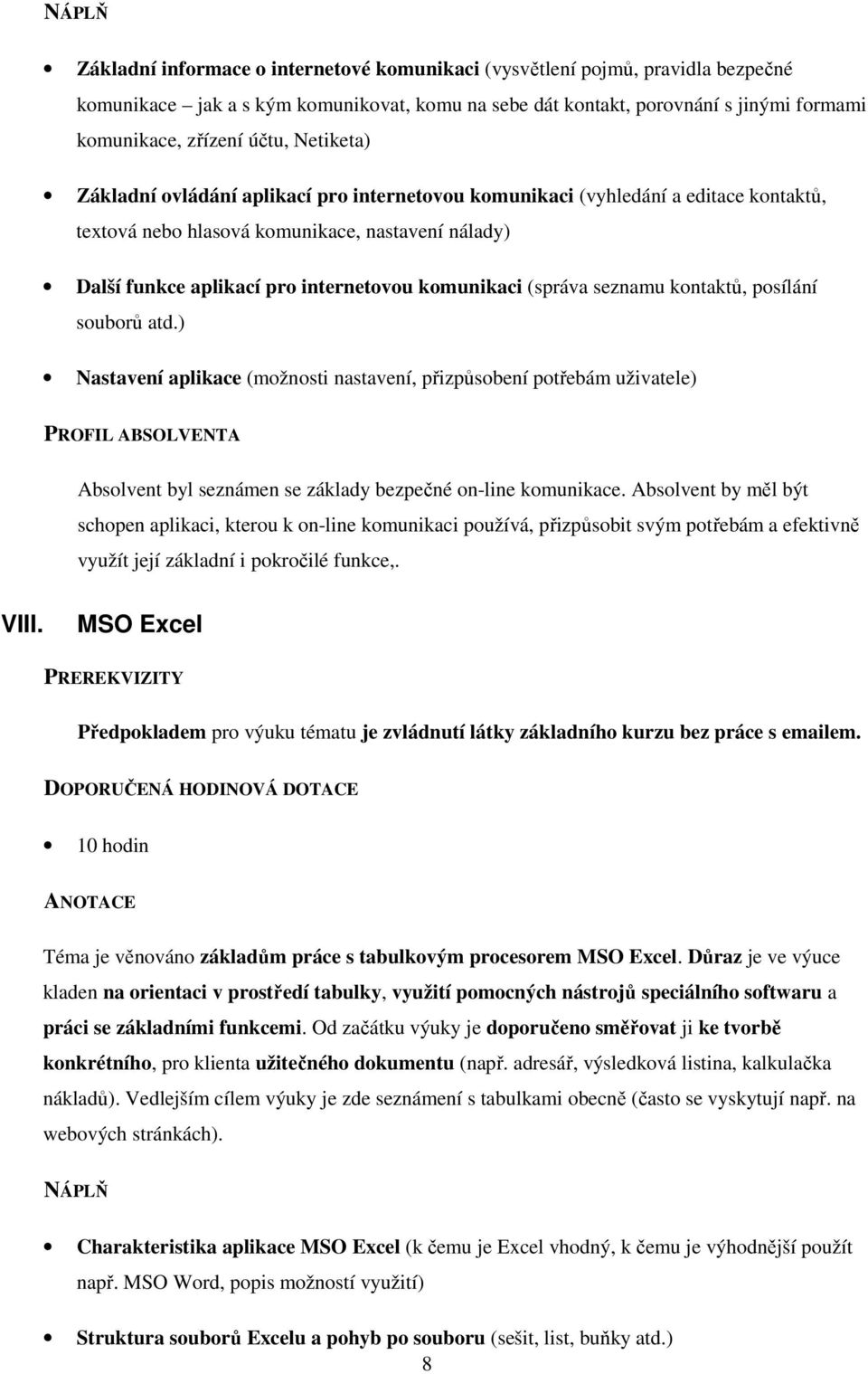 (správa seznamu kontaktů, posílání souborů atd.) Nastavení aplikace (možnosti nastavení, přizpůsobení potřebám uživatele) Absolvent byl seznámen se základy bezpečné on-line komunikace.