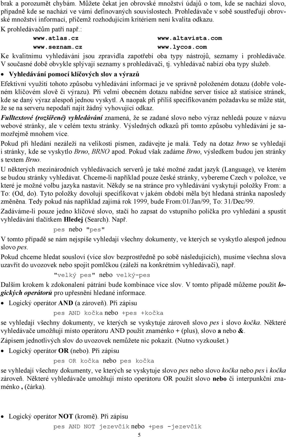 com Ke kvalitnímu vyhledávání jsou zpravidla zapotřebí oba typy nástrojů, seznamy i prohledávače. V současné době obvykle splývají seznamy s prohledávači, tj. vyhledávač nabízí oba typy služeb.