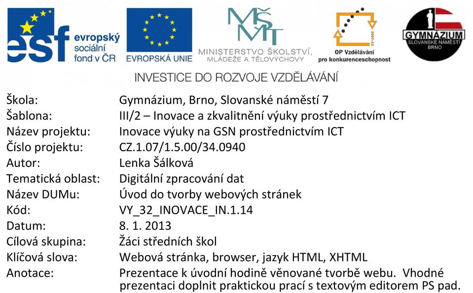 0940 Autor: Lenka Šálková Tematická oblast: Digitální zpracování dat Název DUMu: Úvod do tvorby webových stránek Kód: VY_32_INOVACE_IN.1.
