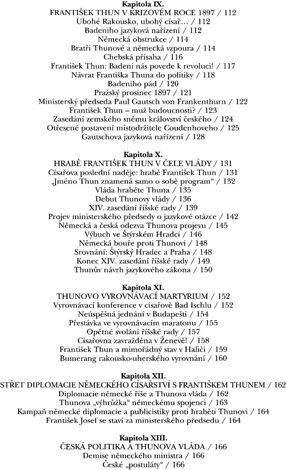 / 117 Návrat Františka Thuna do politiky / 118 Badeniho pád / 120 Pražský prosinec 1897 / 121 Ministerský předseda Paul Gautsch von Frankenthurn / 122 František Thun - muž budoucnosti?