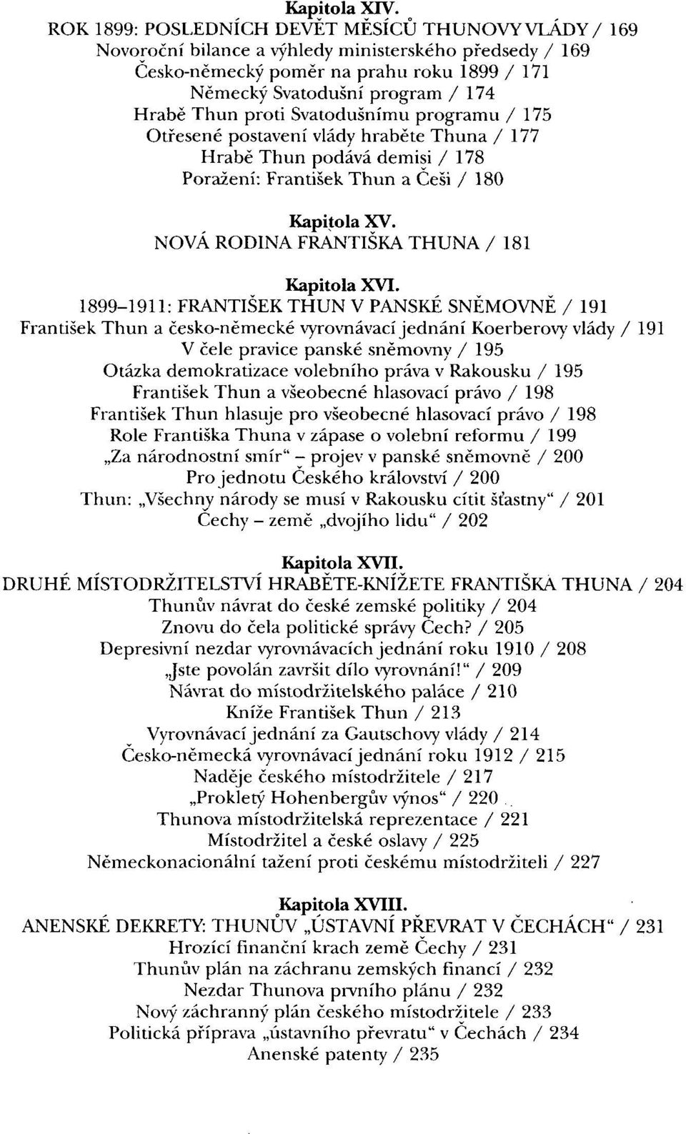 proti Svatodušnímu programu / 175 Otřesené postavení vlády hraběte Thuna /177 Hrabě Thun podává demisi / 178 Poražení: František Thun a Češi / 180 Kapitola XV.